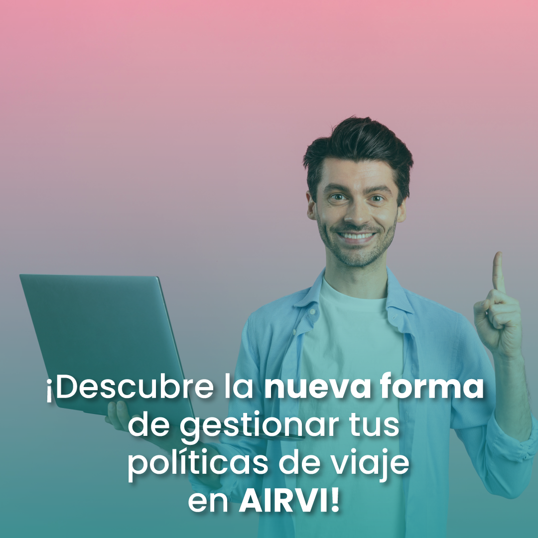 ¡Descubre la nueva forma de gestionar tus políticas de viaje en AIRVI!