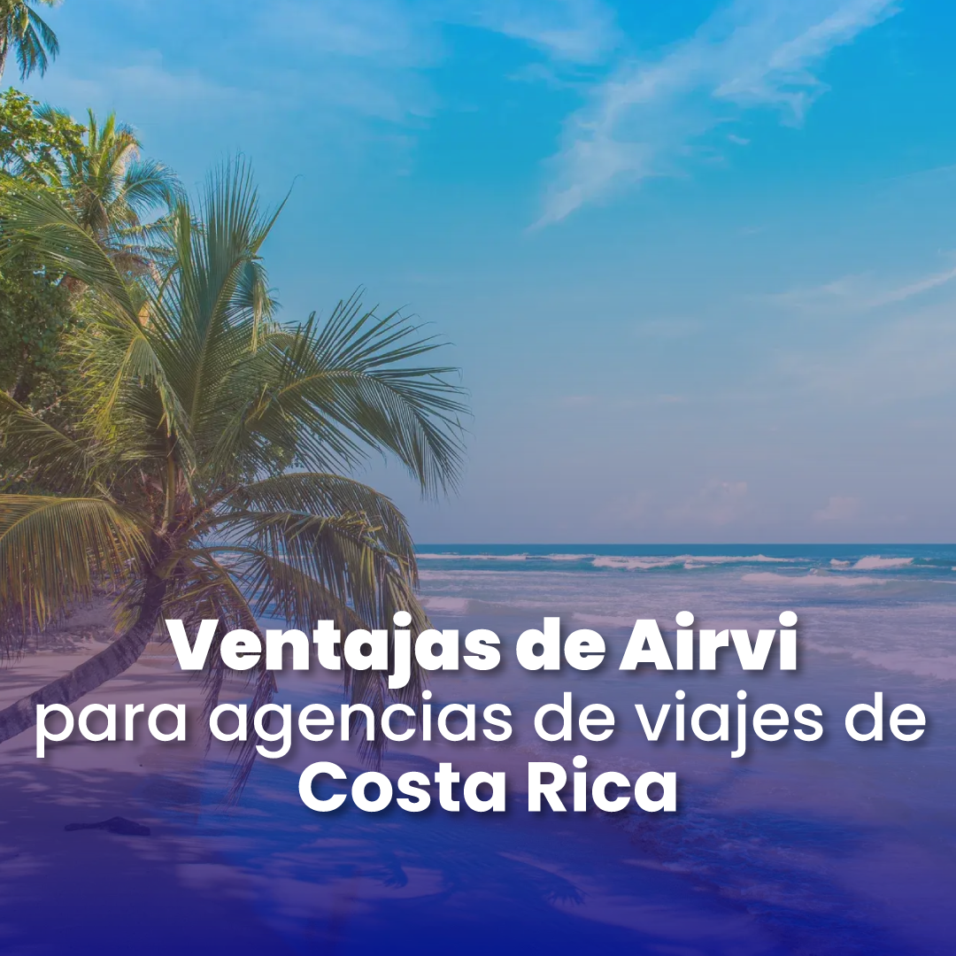 Ventajas de Airvi para agencias de viajes de Costa Rica